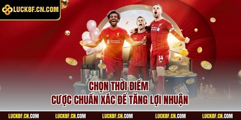 Chọn thời điểm cược chuẩn xác để tăng lợi nhuận